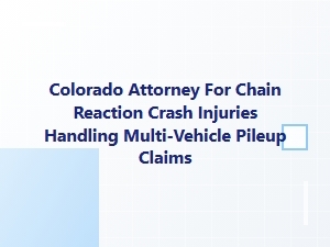 Colorado Attorney for Chain Reaction Crash Injuries