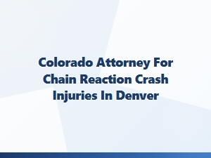 Colorado Attorney for Denver Chain Reaction Crash Injuries