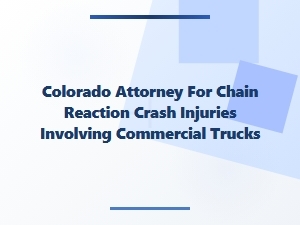 Colorado Attorney for Chain Reaction Truck Crash Injuries