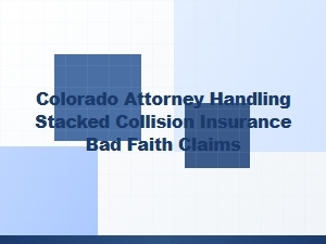 Colorado Attorney for Stacked Collision Insurance Bad Faith