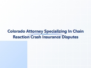 Colorado Attorney for Chain Reaction Crash Insurance Disputes