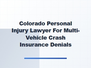 Colorado Personal Injury Lawyer for Multi-Vehicle Crash Insurance Denials