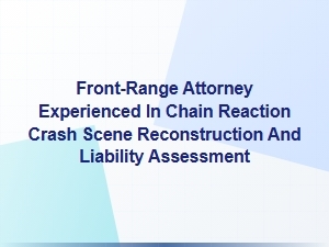 Front-Range Attorney for Chain Reaction Crash Liability